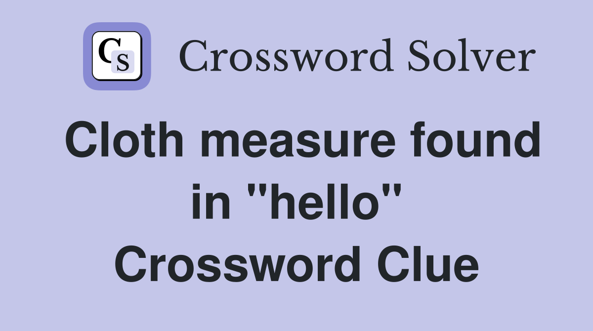 Cloth measure found in "hello" Crossword Clue