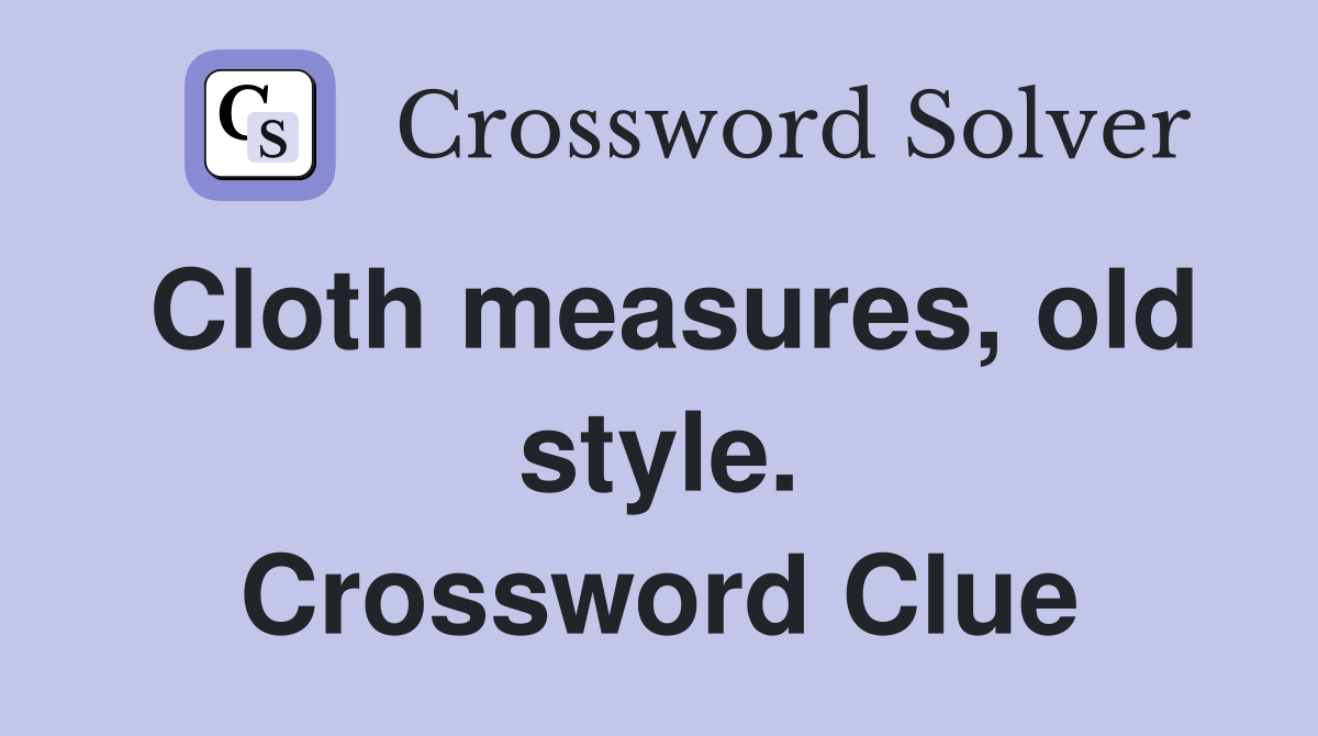 Cloth measures, old style. Crossword Clue