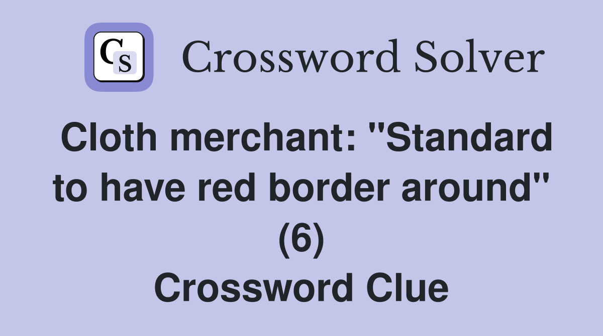 Cloth merchant: "Standard to have red border around" (6) Crossword Clue