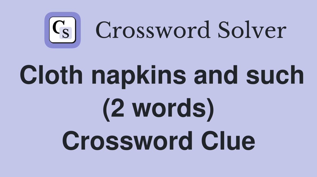 Cloth napkins and such (2 words) Crossword Clue