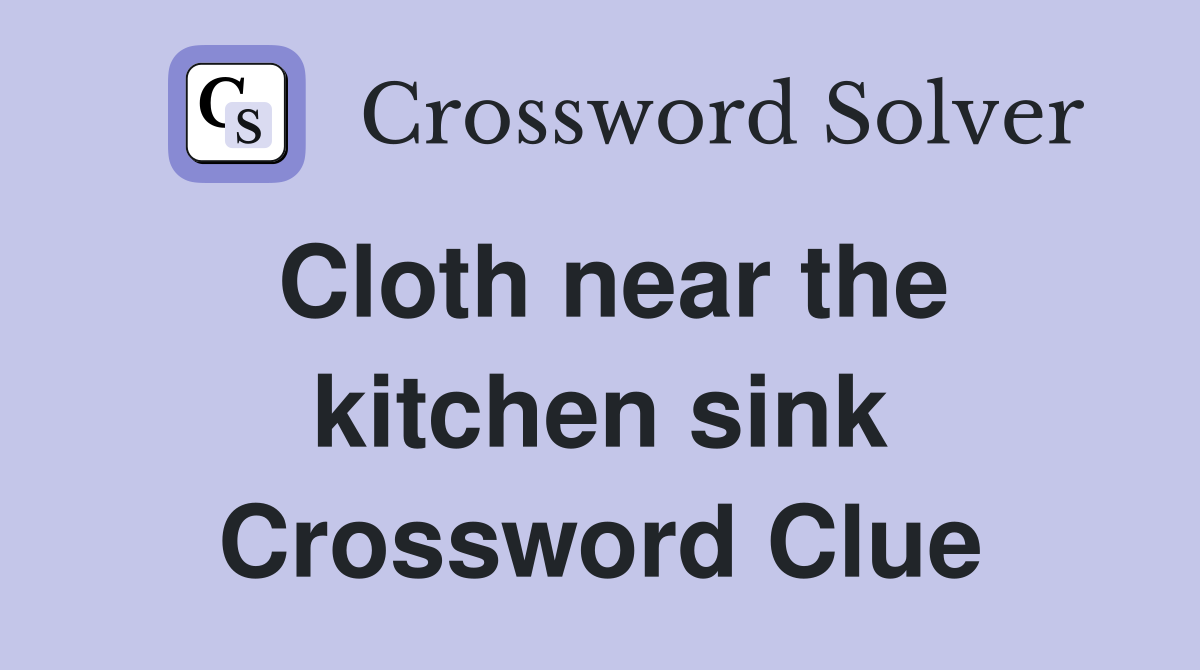 Cloth near the kitchen sink Crossword Clue