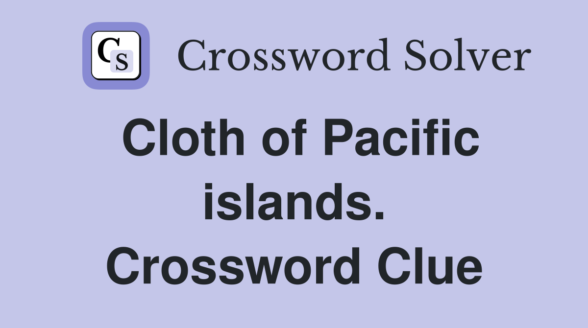 Cloth of Pacific islands. Crossword Clue