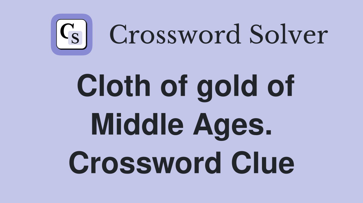 Cloth of gold of Middle Ages. Crossword Clue