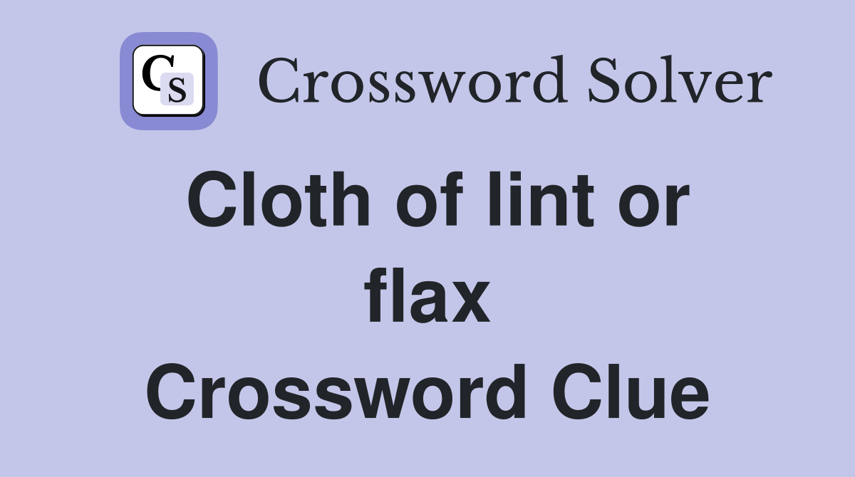 Cloth of lint or flax Crossword Clue