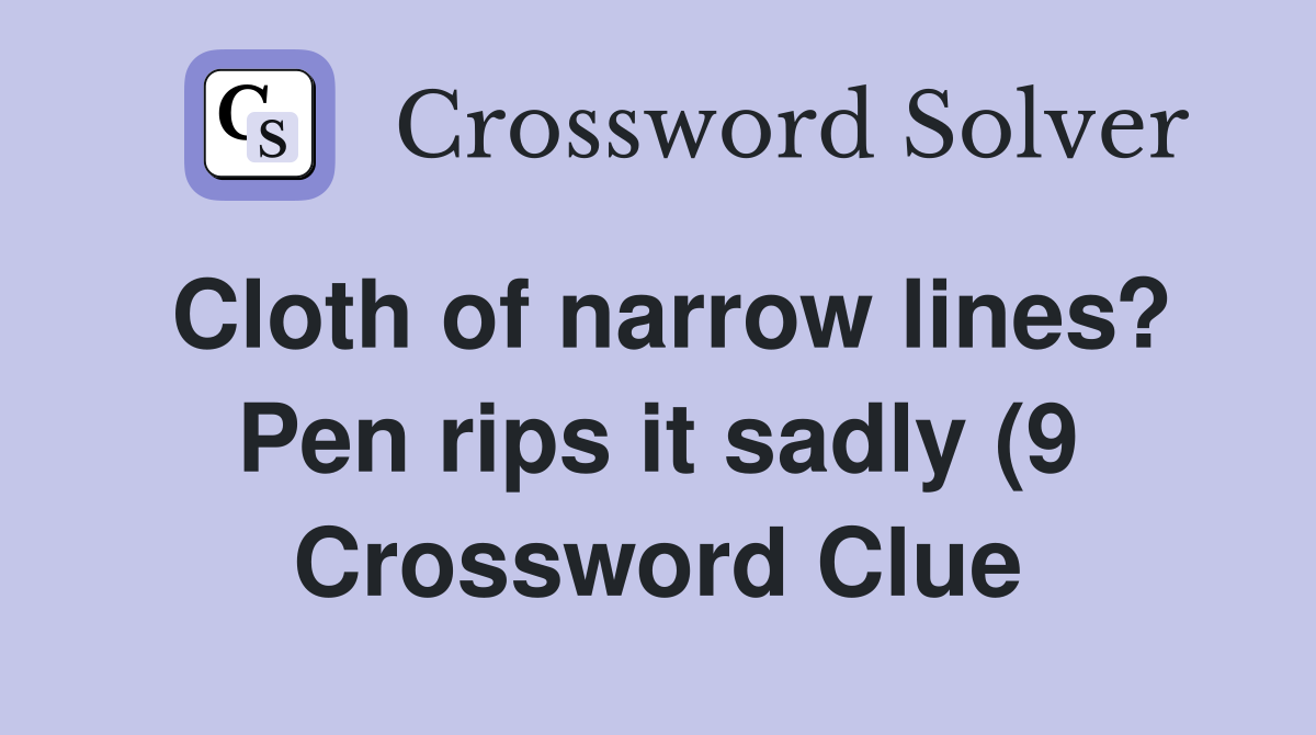 Cloth of narrow lines? Pen rips it sadly (9) Crossword Clue Answers Cloth of narrow lines? Pen rips it sadly (9) Crossword Clue Answers