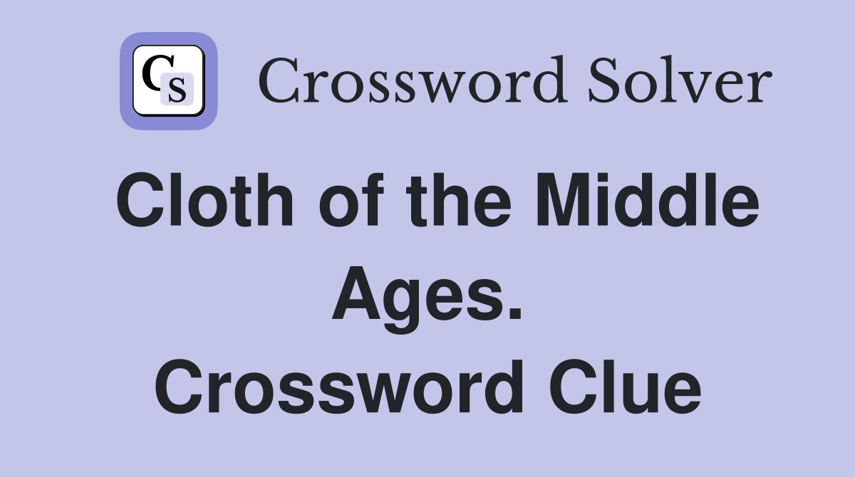 Cloth of the Middle Ages. Crossword Clue