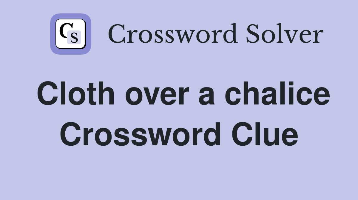 Cloth over a chalice Crossword Clue