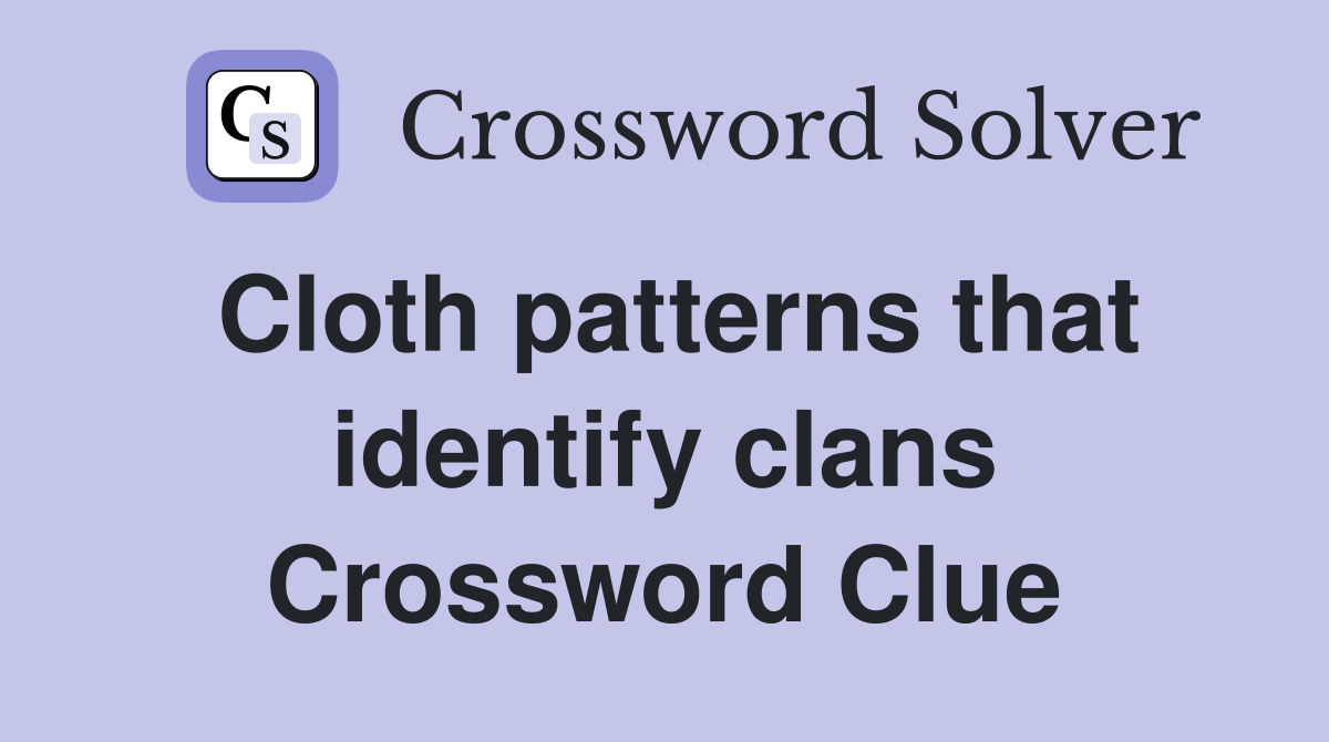 Cloth patterns that identify clans Crossword Clue