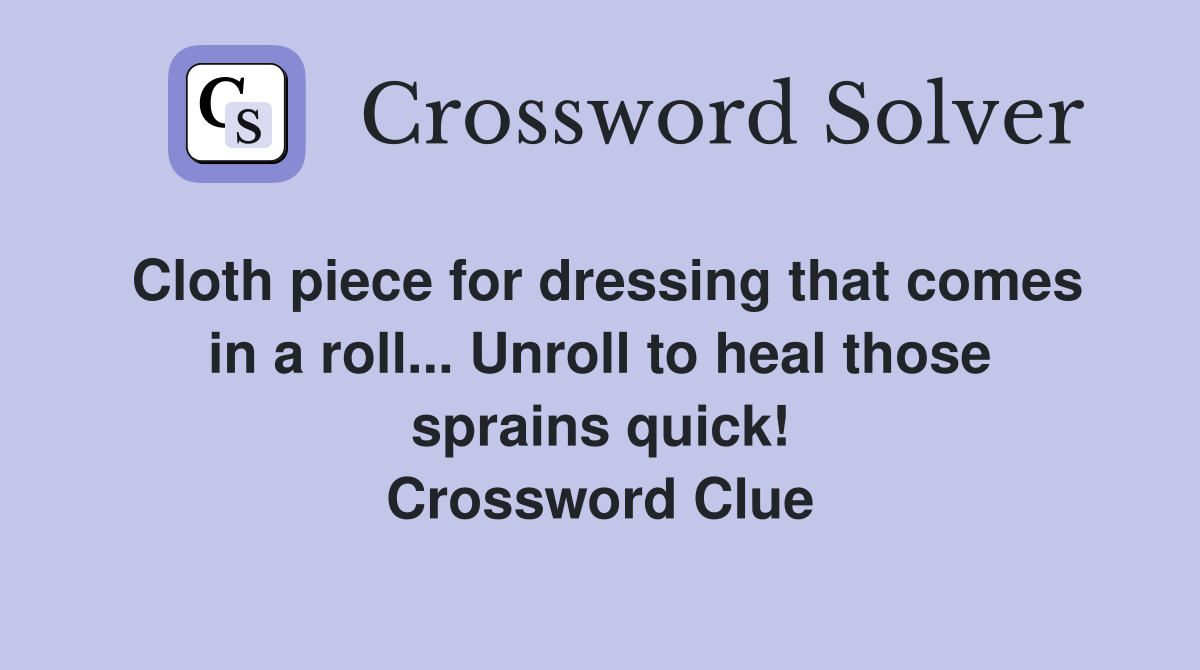 Cloth piece for dressing that comes in a roll... Unroll to heal those sprains quick! Crossword Clue