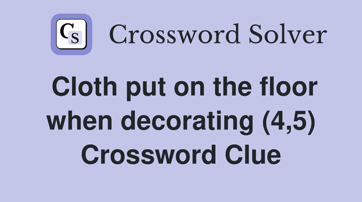 Cloth put on the floor when decorating (4,5) Crossword Clue
