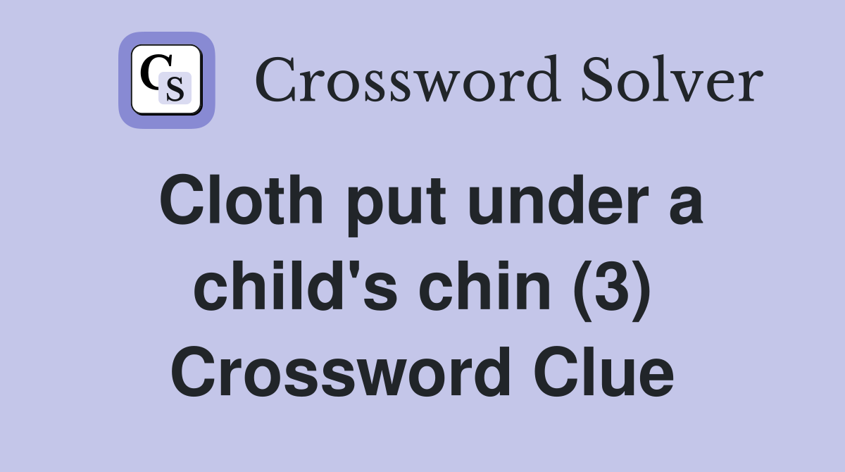 Cloth put under a child's chin (3) Crossword Clue