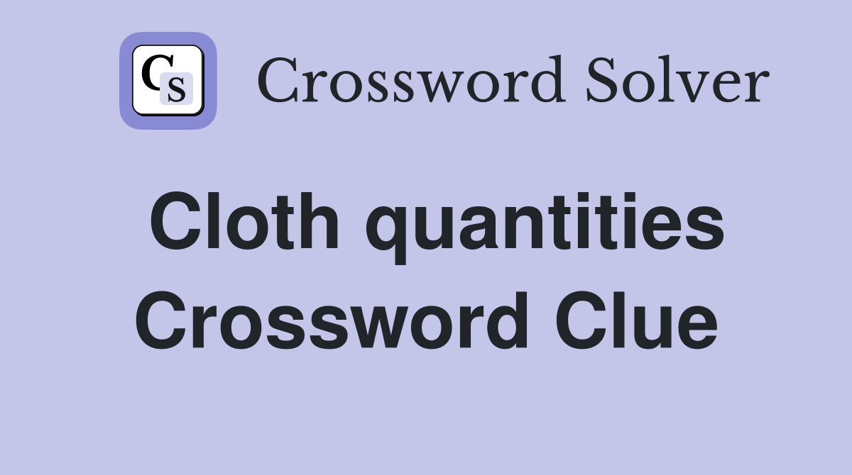Cloth quantities Crossword Clue