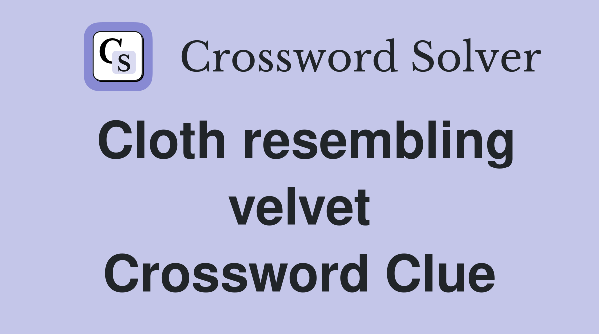 Cloth resembling velvet Crossword Clue