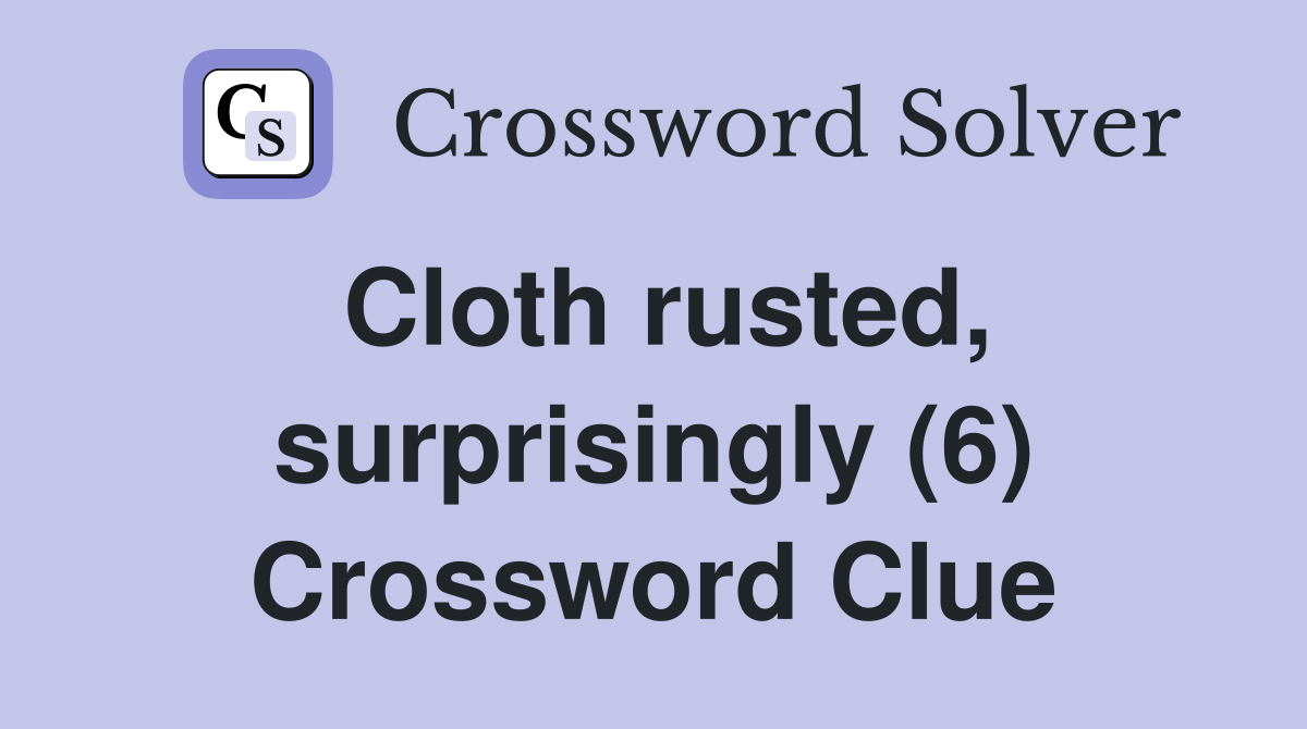 Cloth rusted, surprisingly (6) Crossword Clue