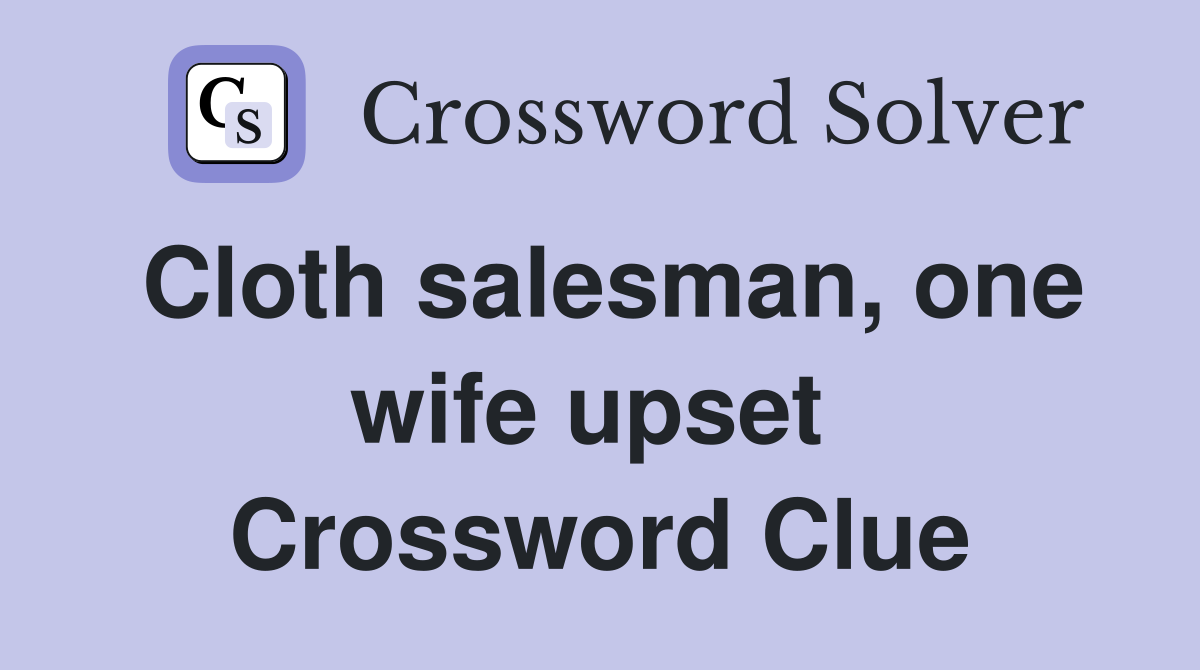 Cloth salesman, one wife upset  Crossword Clue