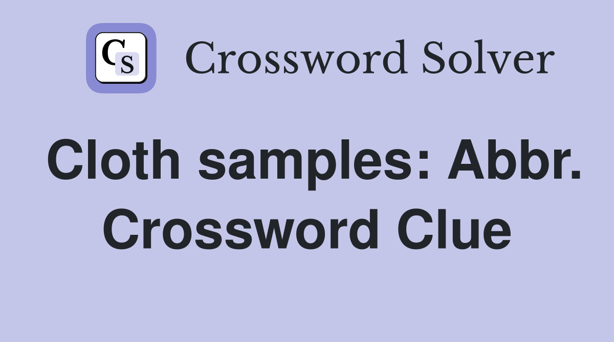 Cloth samples: Abbr. Crossword Clue
