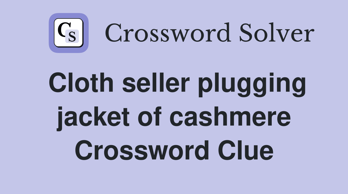 Cloth seller plugging jacket of cashmere Crossword Clue