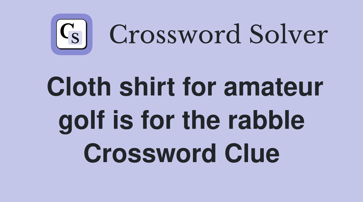 Cloth shirt for amateur golf is for the rabble Crossword Clue