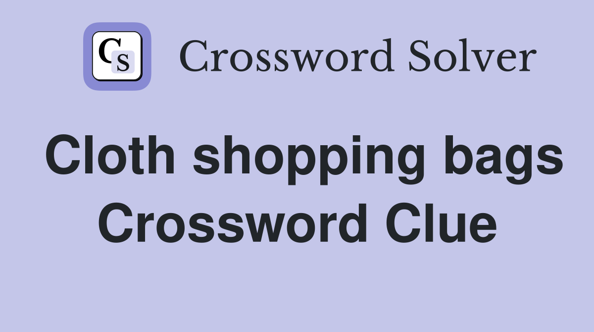 Cloth shopping bags Crossword Clue