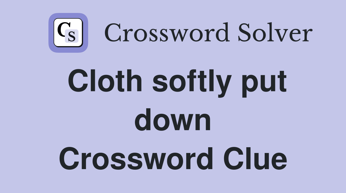 Cloth softly put down Crossword Clue