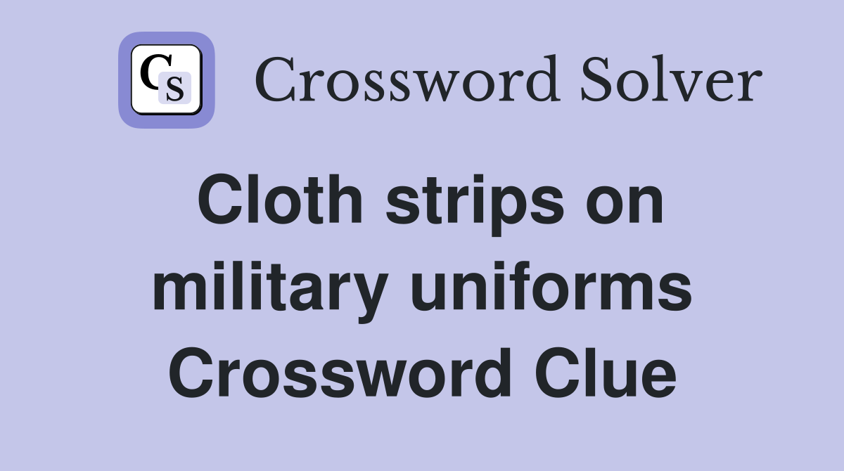 Cloth strips on military uniforms Crossword Clue