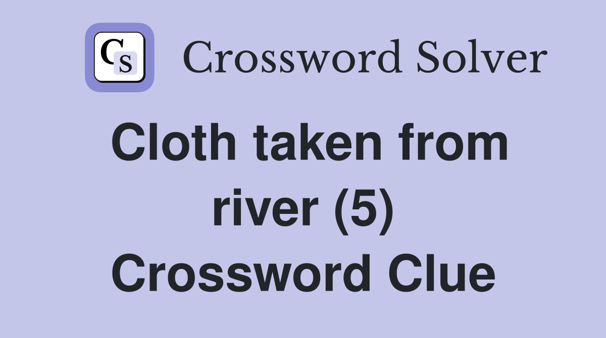 Cloth taken from river (5) Crossword Clue