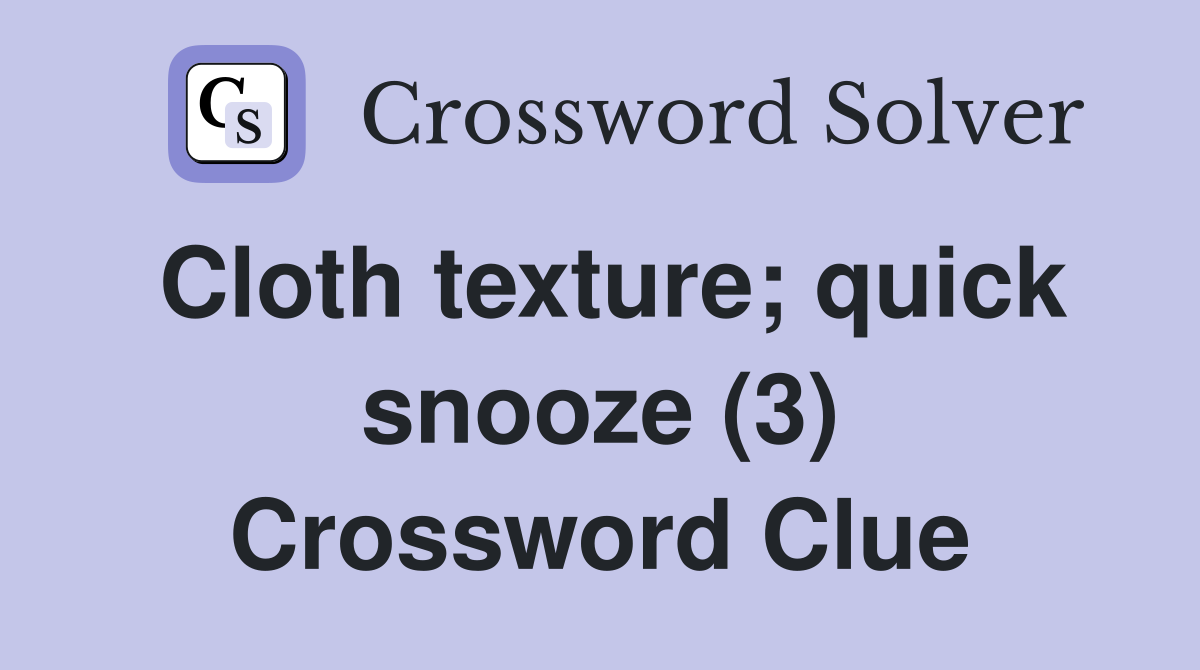 Cloth texture; quick snooze (3) Crossword Clue
