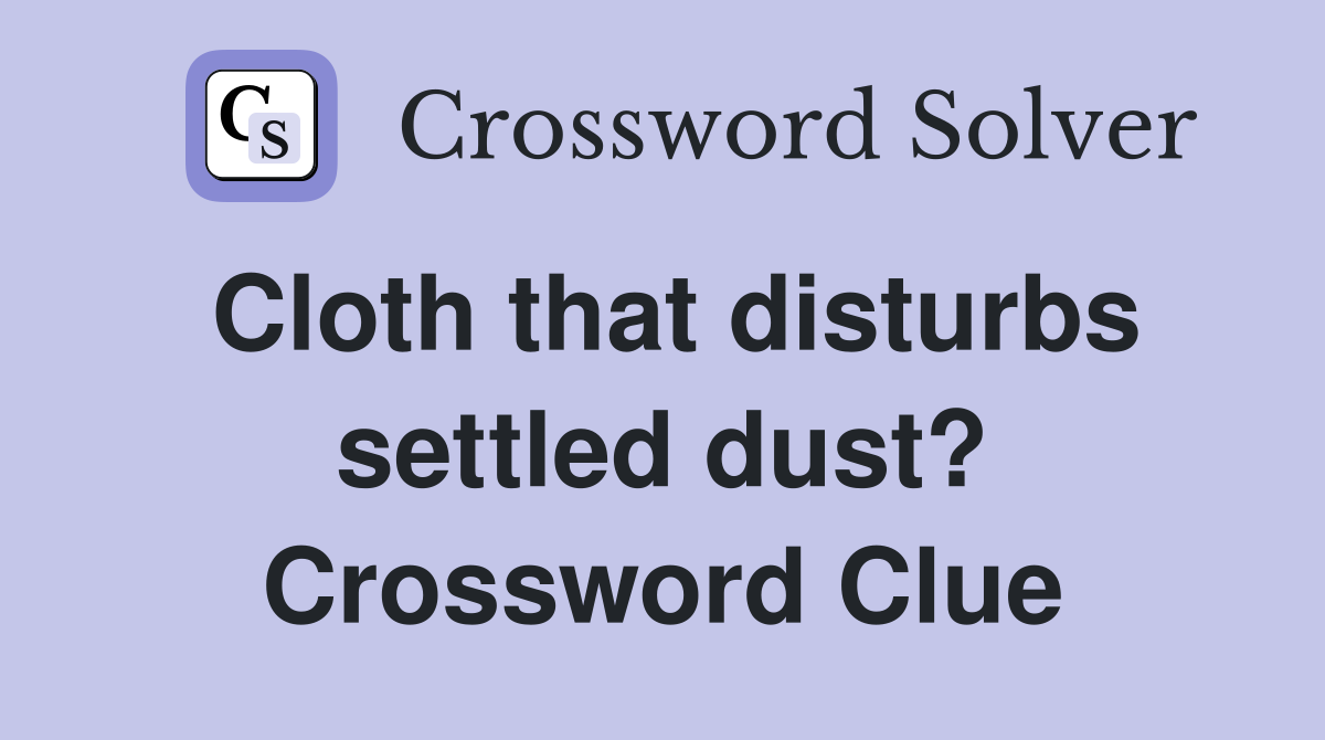 Cloth that disturbs settled dust? Crossword Clue