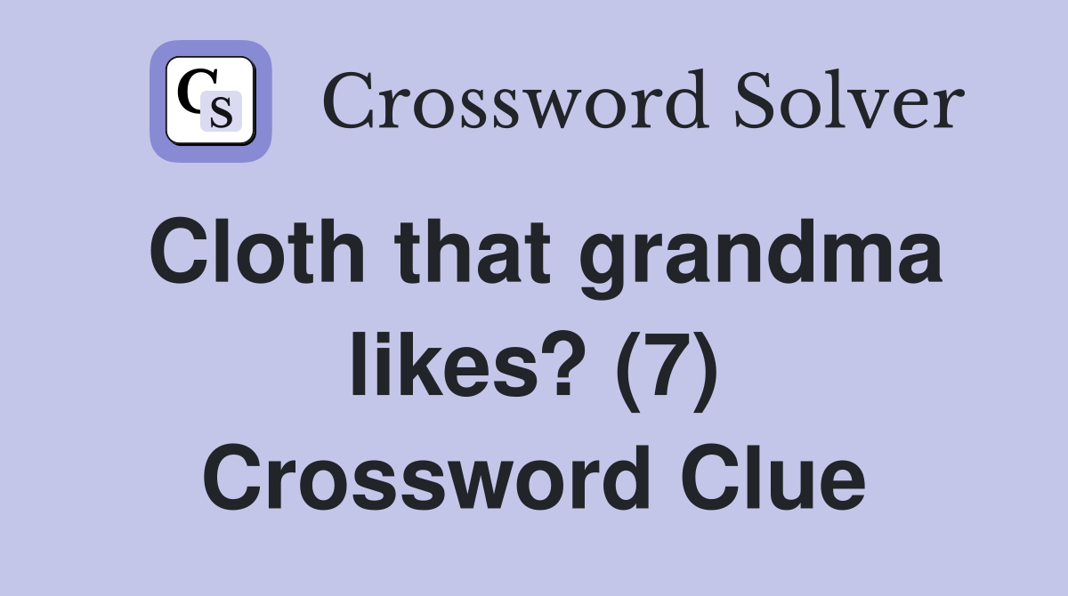 Cloth that grandma likes? (7) Crossword Clue