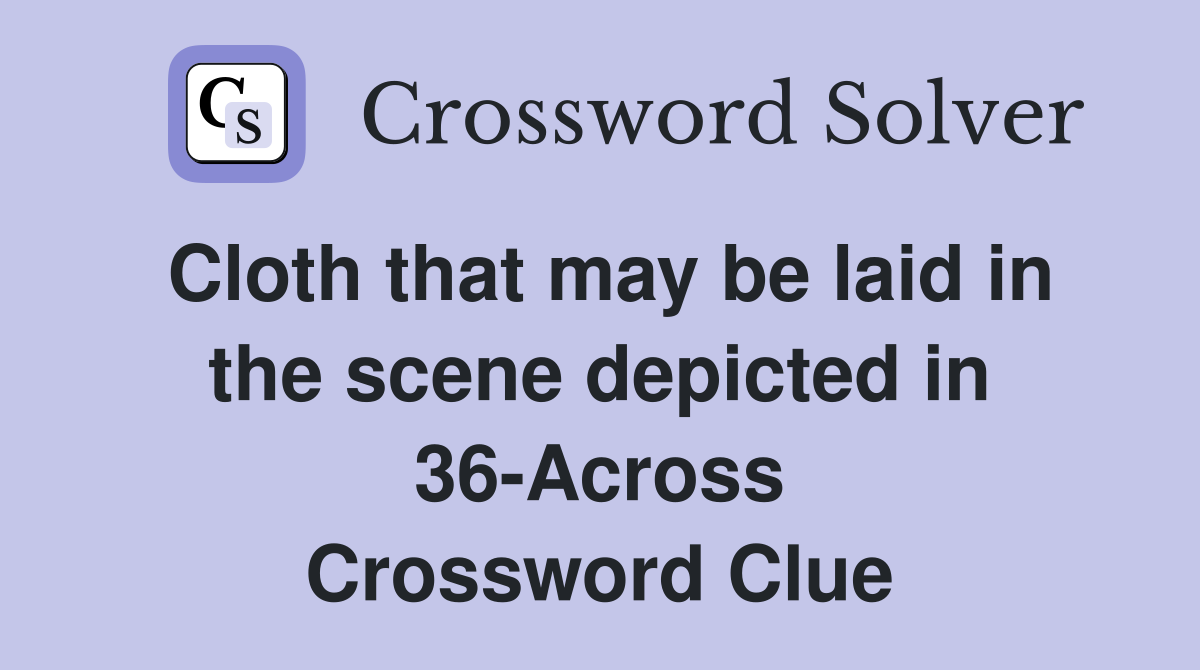 Cloth that may be laid in the scene depicted in 36-Across Crossword Clue