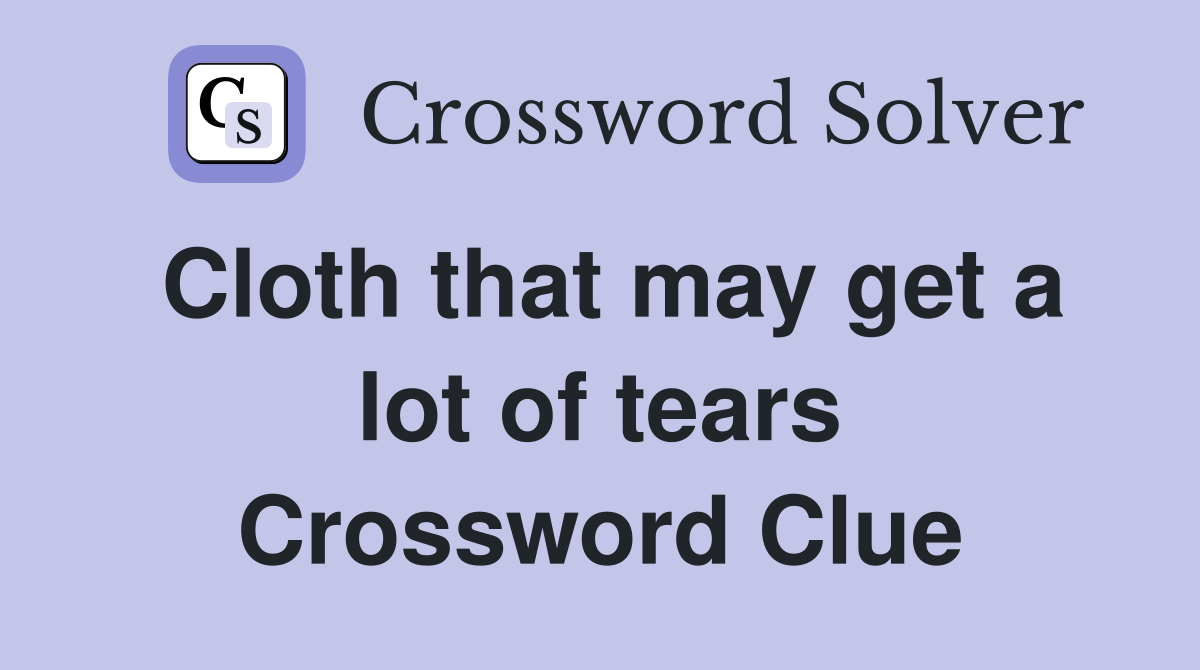 Cloth that may get a lot of tears Crossword Clue