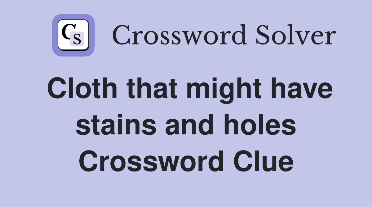 Cloth that might have stains and holes Crossword Clue