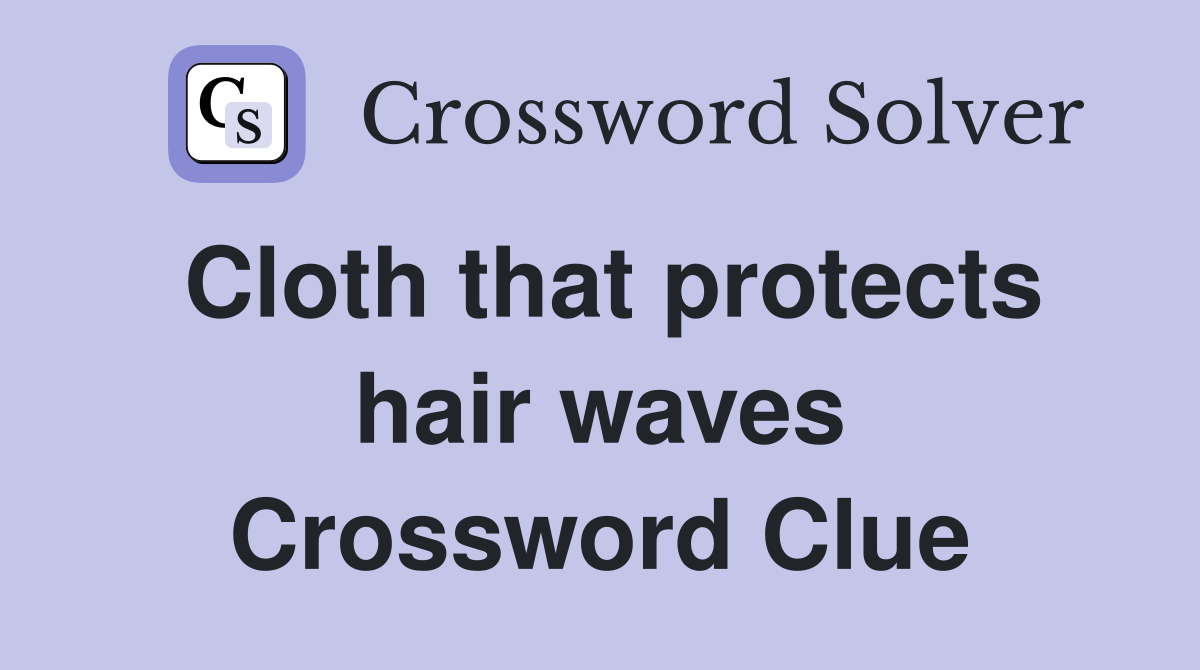 Cloth that protects hair waves Crossword Clue