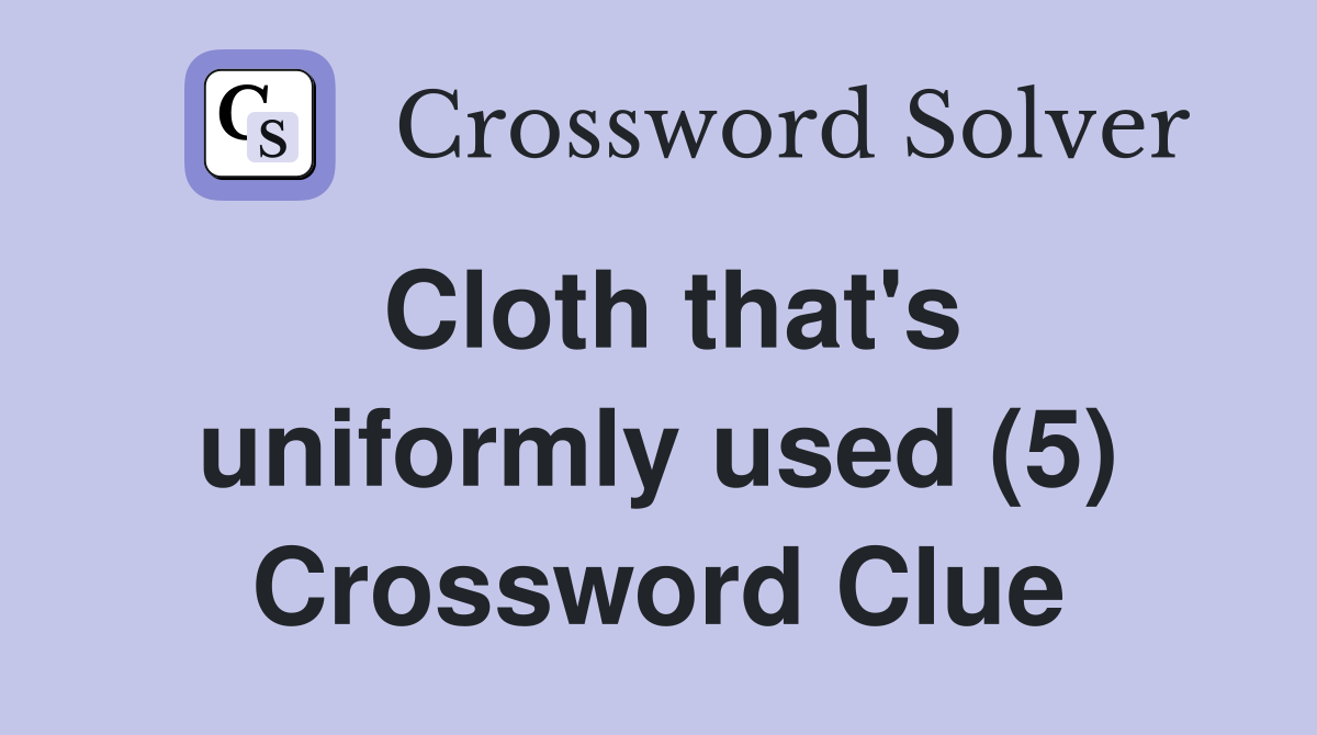 Cloth that's uniformly used (5) Crossword Clue
