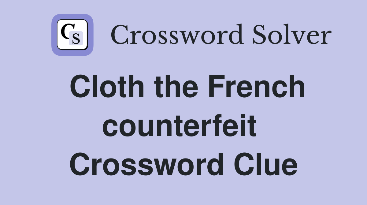 Cloth the French counterfeit  Crossword Clue