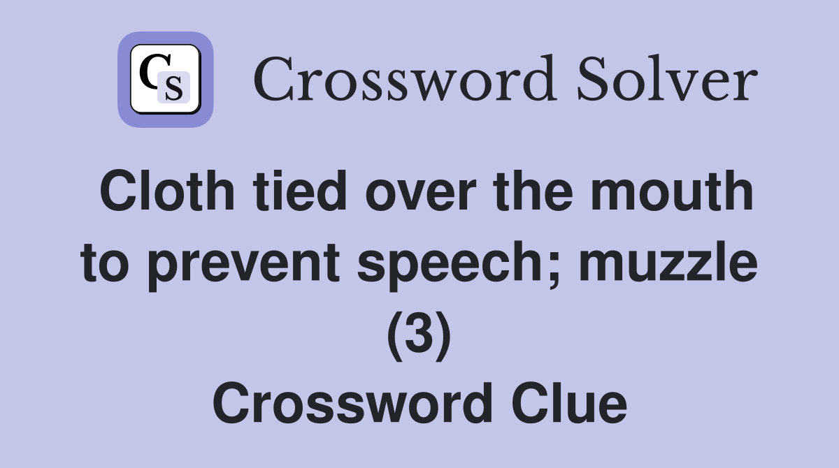 Cloth tied over the mouth to prevent speech; muzzle (3) Crossword Clue