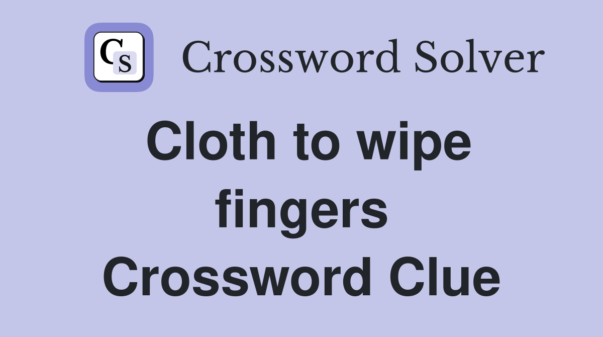 Cloth to wipe fingers Crossword Clue