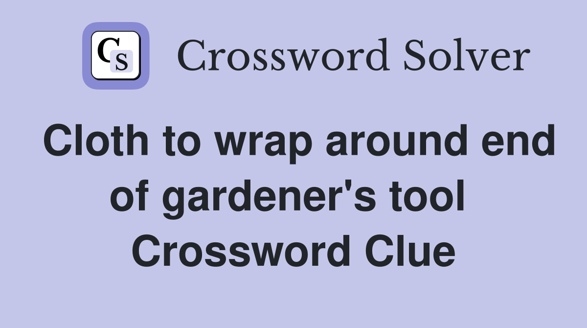 Cloth to wrap around end of gardener's tool  Crossword Clue