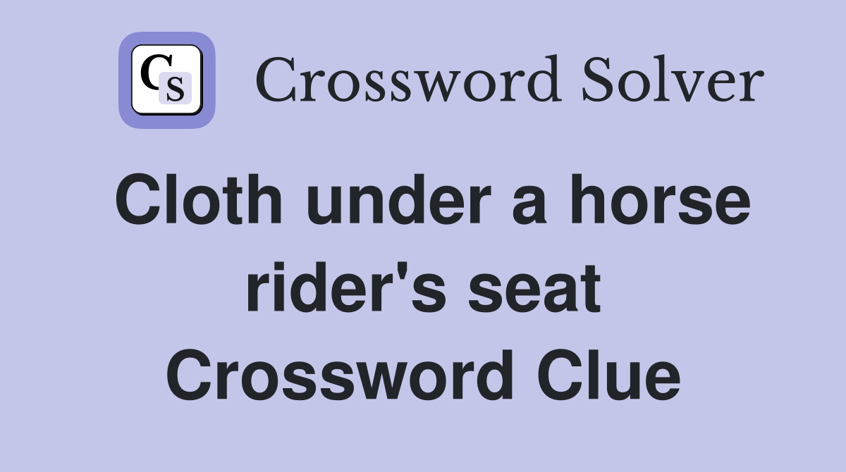 Cloth under a horse rider's seat Crossword Clue