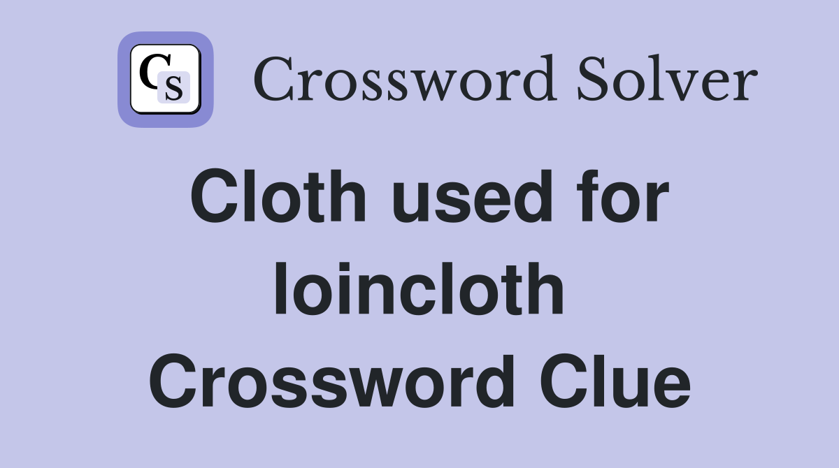 Cloth used for loincloth Crossword Clue