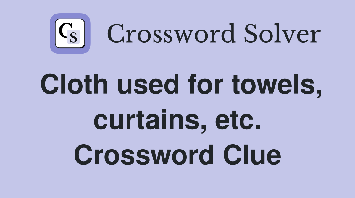 Cloth used for towels, curtains, etc. Crossword Clue