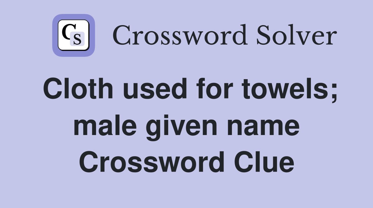 Cloth used for towels; male given name Crossword Clue