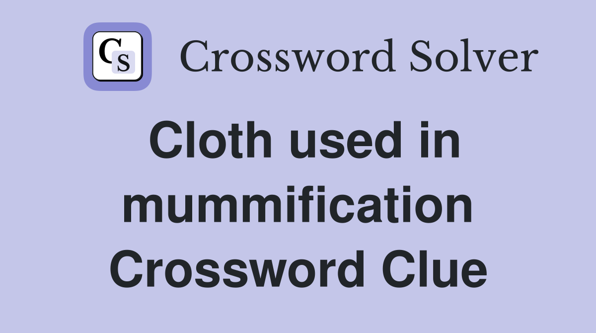 Cloth used in mummification Crossword Clue