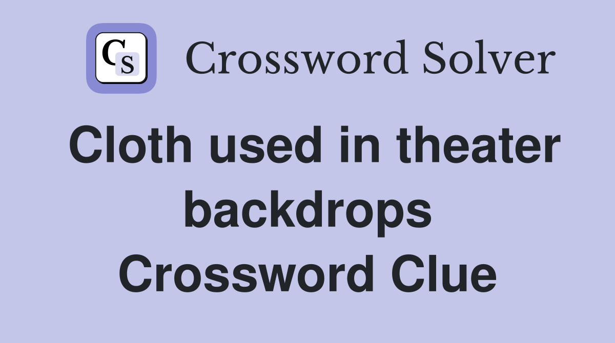 Cloth used in theater backdrops Crossword Clue