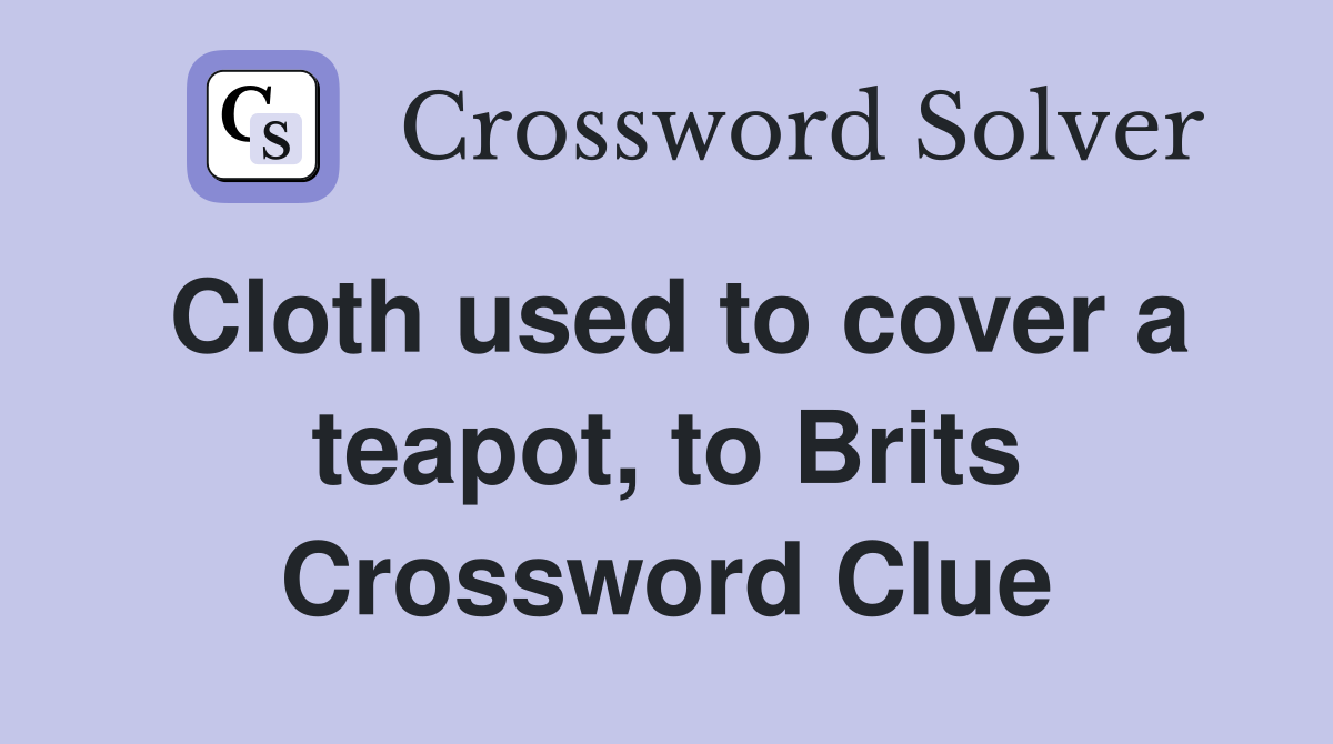 Cloth used to cover a teapot, to Brits Crossword Clue