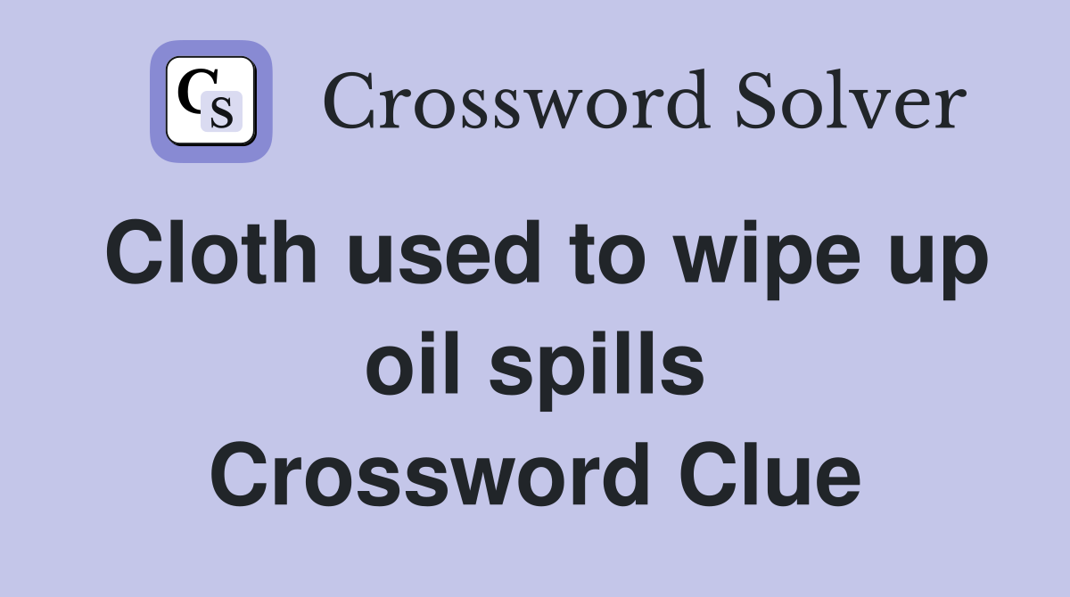 Cloth used to wipe up oil spills Crossword Clue