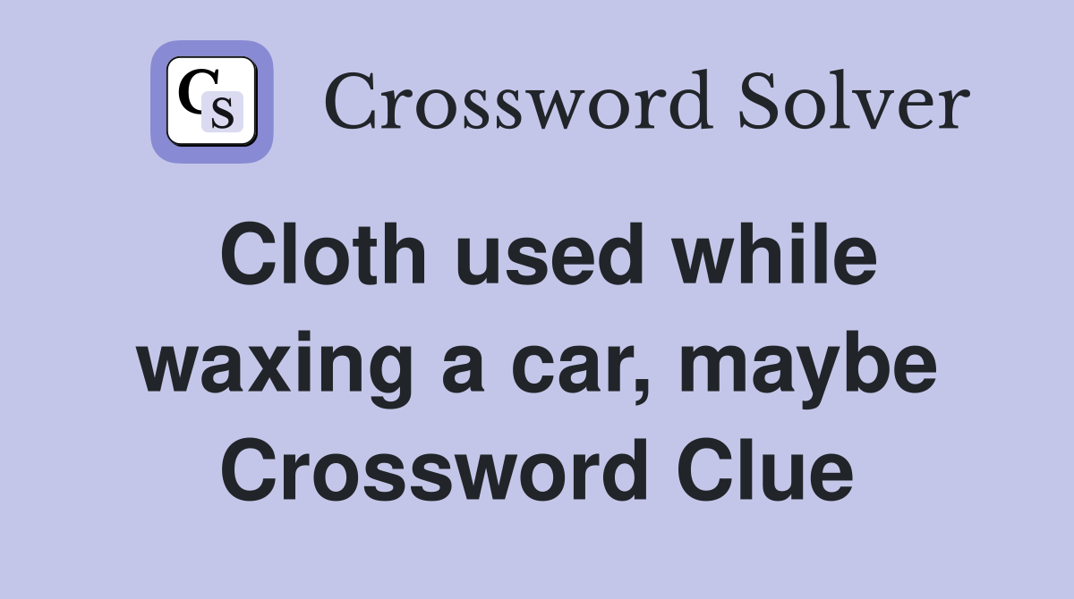 Cloth used while waxing a car, maybe Crossword Clue