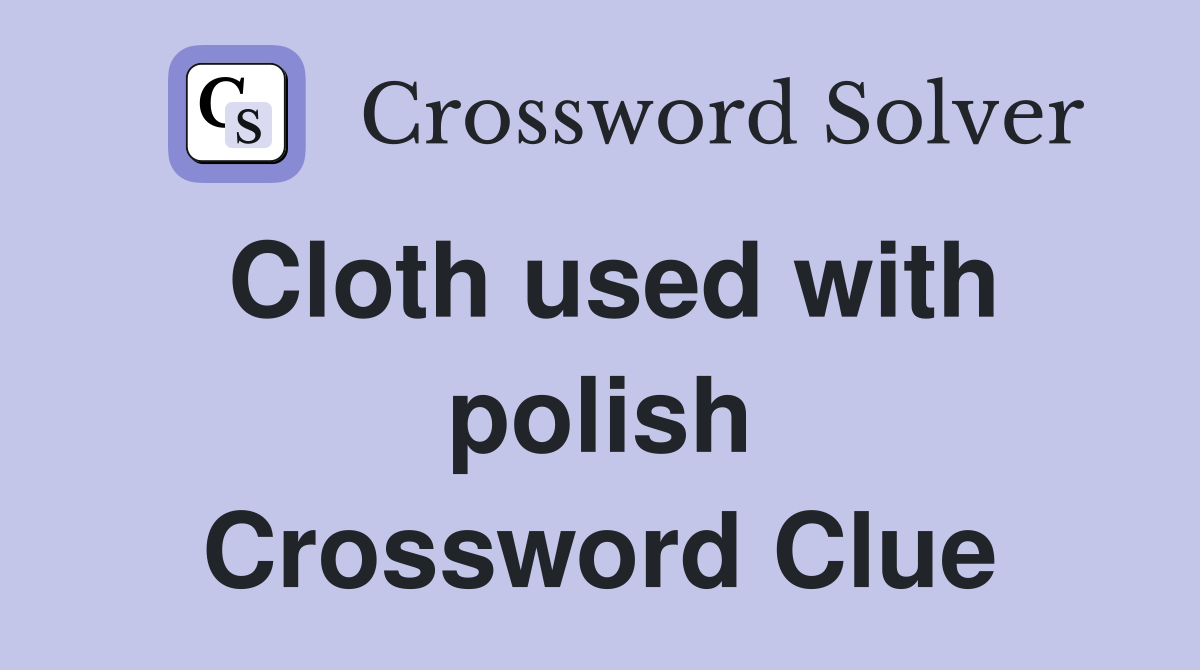 Cloth used with polish Crossword Clue