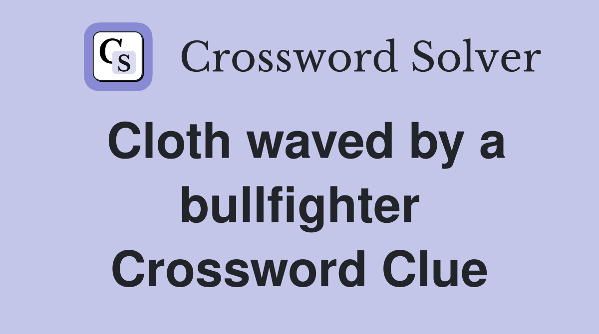 Cloth waved by a bullfighter Crossword Clue