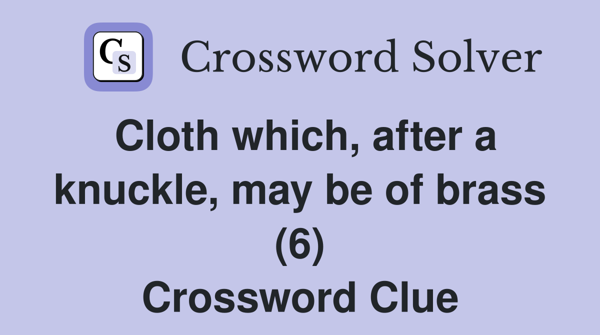 Cloth which, after a knuckle, may be of brass (6) Crossword Clue